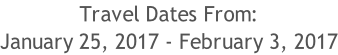 Travel Dates From: January 25, 2017 - February 3, 2017
